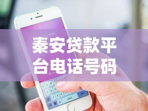 秦安贷款平台电话号码查询指南:正规渠道及注意事项 秦安贷款平台电话号码查询指南:正规渠道及注意事项