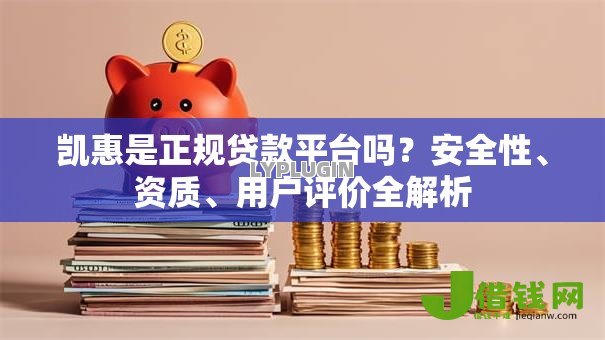凯惠是正规贷款平台吗?安全性、资质、用户评价全解析 凯惠是正规贷款平台吗?安全性、资质、用户评价全解析