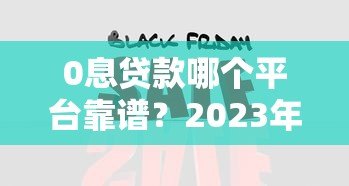 0息贷款哪个平台靠谱?2023年热门平台对比分析 0息贷款哪个平台靠谱?2023年热门平台对比分析