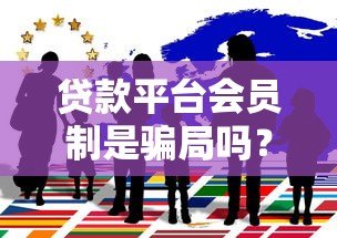 贷款平台会员制是骗局吗？揭秘背后的真相与风险