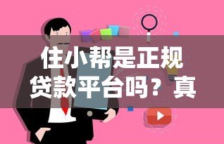 住小帮是正规贷款平台吗？真实测评与使用注意事项