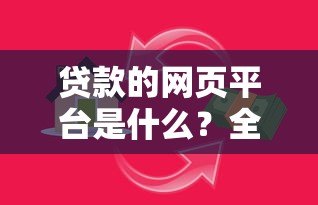 贷款的网页平台是什么?全面解析在线贷款的优势与风险 贷款的网页平台是什么?全面解析在线贷款的优势与风险
