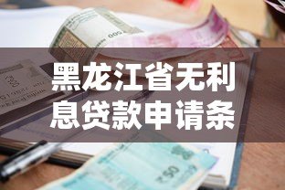 黑龙江省无利息贷款申请条件及正规平台推荐 黑龙江省无利息贷款申请条件及正规平台推荐