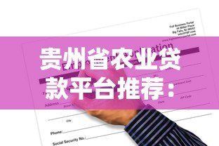 贵州省农业贷款平台推荐:正规渠道与申请攻略 贵州省农业贷款平台推荐:正规渠道与申请攻略