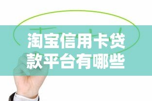淘宝信用卡贷款平台有哪些？这5个正规渠道值得了解