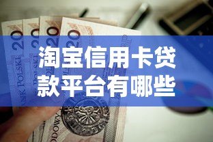 淘宝信用卡贷款平台有哪些？这5个正规渠道值得了解