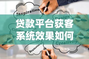 贷款平台获客系统效果如何？深度解析主流渠道与成本