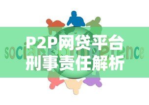 P2P网贷平台刑事责任解析：法律风险与防范要点