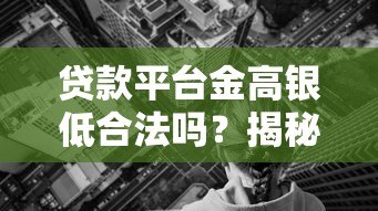 贷款平台金高银低合法吗?揭秘合法利息与风险防范指南 贷款平台金高银低合法吗?揭秘合法利息与风险防范指南