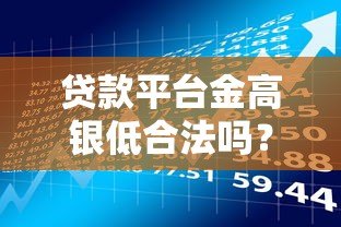 贷款平台金高银低合法吗?揭秘合法利息与风险防范指南 贷款平台金高银低合法吗?揭秘合法利息与风险防范指南