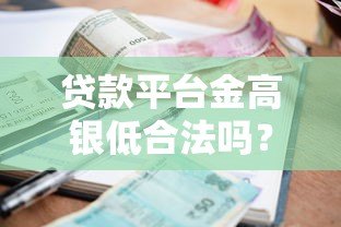 贷款平台金高银低合法吗?揭秘合法利息与风险防范指南 贷款平台金高银低合法吗?揭秘合法利息与风险防范指南