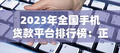 2023年全国手机贷款平台排行榜：正规低息渠道推荐