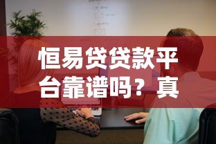 恒易贷贷款平台靠谱吗？真实用户评测与详细分析