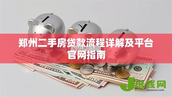 郑州二手房贷款流程详解及平台官网指南 郑州二手房贷款流程详解及平台官网指南