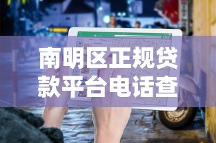 南明区正规贷款平台电话查询及避坑指南 南明区正规贷款平台电话查询及避坑指南