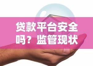 贷款平台安全吗？监管现状与风险全解析