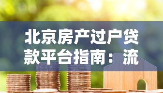 北京房产过户贷款平台指南:流程、利率及注意事项 北京房产过户贷款平台指南:流程、利率及注意事项