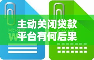 主动关闭贷款平台有何后果？这些影响你必须知道