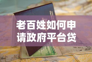 老百姓如何申请政府平台贷款?条件、流程与避坑指南 老百姓如何申请政府平台贷款?条件、流程与避坑指南