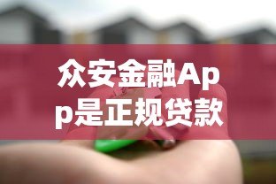 众安金融App是正规贷款平台吗?用户实测解析安全性与可靠性 众安金融App是正规贷款平台吗?用户实测解析安全性与可靠性