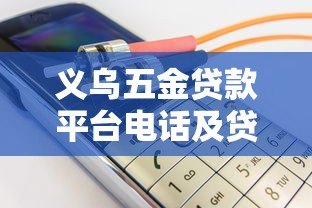 义乌五金贷款平台电话及贷款办理全攻略