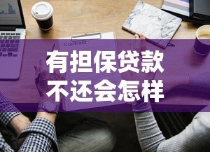 有担保贷款不还会怎样?这些后果你必须知道 有担保贷款不还会怎样?这些后果你必须知道