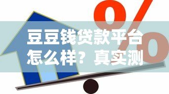 豆豆钱贷款平台怎么样?真实测评优缺点解析 豆豆钱贷款平台怎么样?真实测评优缺点解析