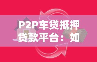 P2P车贷抵押贷款平台：如何用车辆快速解决资金需求？