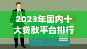 2023年国内十大贷款平台排行榜:正规靠谱平台推荐 2023年国内十大贷款平台排行榜:正规靠谱平台推荐