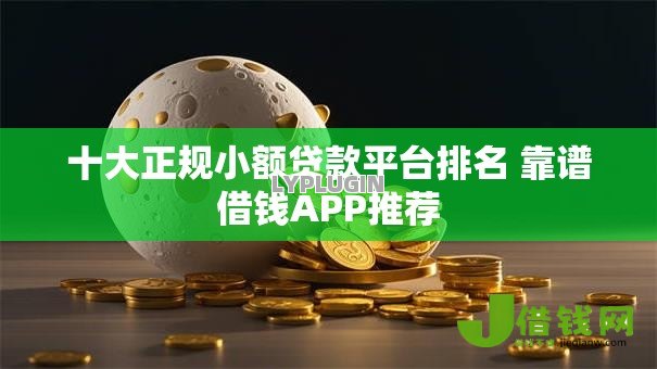 十大正规小额贷款平台排名 靠谱借钱APP推荐