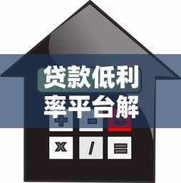 贷款低利率平台解析:如何找到靠谱的低息贷款渠道 贷款低利率平台解析:如何找到靠谱的低息贷款渠道