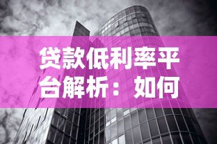 贷款低利率平台解析:如何找到靠谱的低息贷款渠道 贷款低利率平台解析:如何找到靠谱的低息贷款渠道
