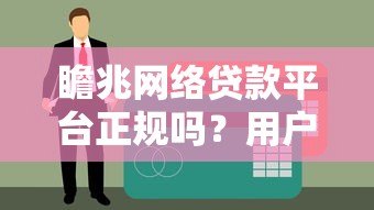 瞻兆网络贷款平台正规吗?用户真实评价与申请流程解析 瞻兆网络贷款平台正规吗?用户真实评价与申请流程解析