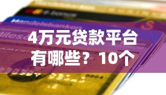 4万元贷款平台有哪些?10个正规渠道快速到账推荐 4万元贷款平台有哪些?10个正规渠道快速到账推荐