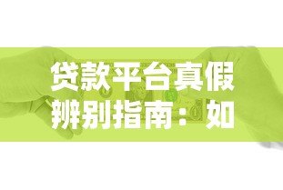 贷款平台真假辨别指南:如何识别并避开虚假借贷陷阱 贷款平台真假辨别指南:如何识别并避开虚假借贷陷阱