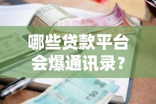 哪些贷款平台会爆通讯录?揭秘常见违规催收行为 哪些贷款平台会爆通讯录?揭秘常见违规催收行为