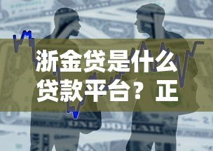 浙金贷是什么贷款平台?正规贷款服务及申请条件解析 浙金贷是什么贷款平台?正规贷款服务及申请条件解析