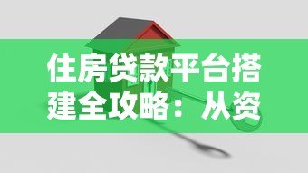 住房贷款平台搭建全攻略：从资质到风控的10个关键步骤