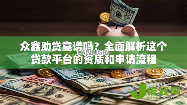 众鑫助贷靠谱吗?全面解析这个贷款平台的资质和申请流程 众鑫助贷靠谱吗?全面解析这个贷款平台的资质和申请流程