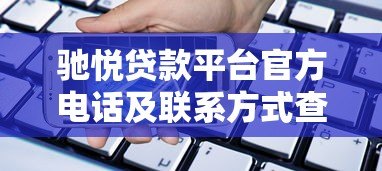 驰悦贷款平台官方电话及联系方式查询指南