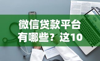 微信贷款平台有哪些？这10个正规渠道可申请