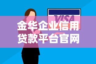 金华企业信用贷款平台官网:企业融资攻略与正规渠道推荐 金华企业信用贷款平台官网:企业融资攻略与正规渠道推荐