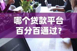 哪个贷款平台百分百通过?揭秘真实情况与可靠选择 哪个贷款平台百分百通过?揭秘真实情况与可靠选择