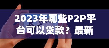 2023年哪些P2P平台可以贷款？最新推荐及注意事项