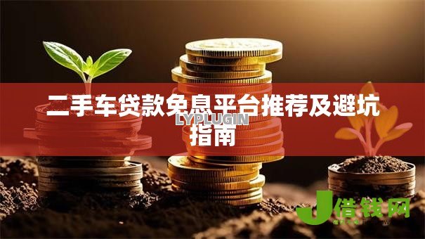 二手车贷款免息平台推荐及避坑指南