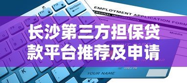 长沙第三方担保贷款平台推荐及申请指南