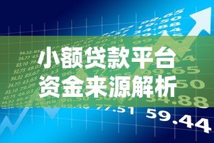 小额贷款平台资金来源解析:正规渠道与风险控制 小额贷款平台资金来源解析:正规渠道与风险控制