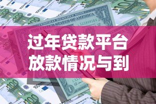 过年贷款平台放款情况与到账时间全解析 过年贷款平台放款情况与到账时间全解析