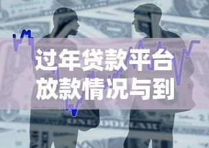 过年贷款平台放款情况与到账时间全解析 过年贷款平台放款情况与到账时间全解析