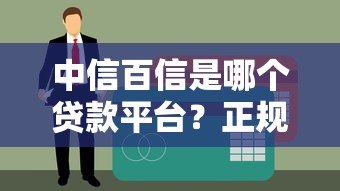 中信百信是哪个贷款平台?正规性、产品、申请条件全解析 中信百信是哪个贷款平台?正规性、产品、申请条件全解析